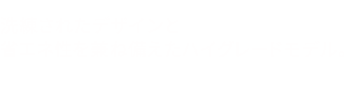 nocria Z® 洗練されたデザインと省エネ性を兼ね備えたハイグレードモデル