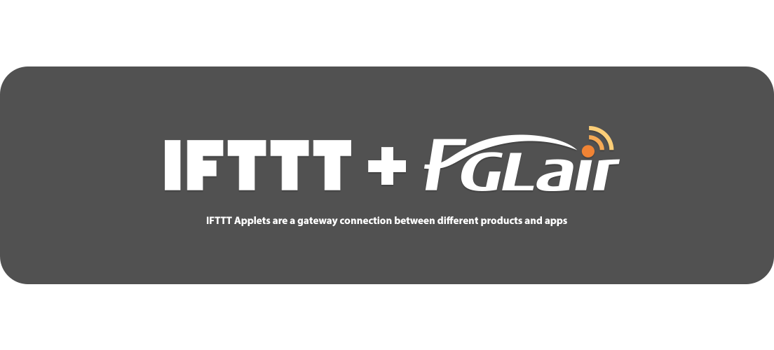 IFTTT+FGLair™: IFTTT Applets are a gateway connection between different products and apps.